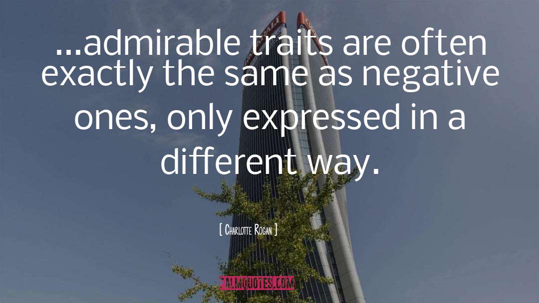 Charlotte Rogan Quotes: ...admirable traits are often exactly