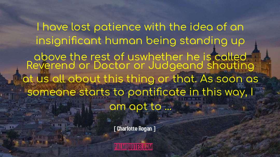 Charlotte Rogan Quotes: I have lost patience with