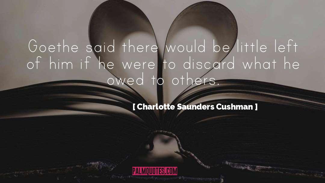 Charlotte Saunders Cushman Quotes: Goethe said there would be