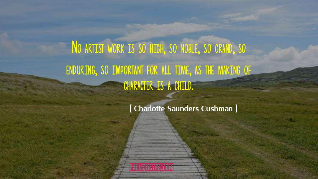 Charlotte Saunders Cushman Quotes: No artist work is so