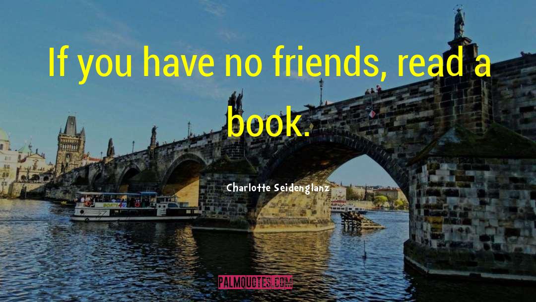 Charlotte Seidenglanz Quotes: If you have no friends,
