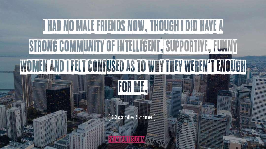 Charlotte Shane Quotes: I had no male friends