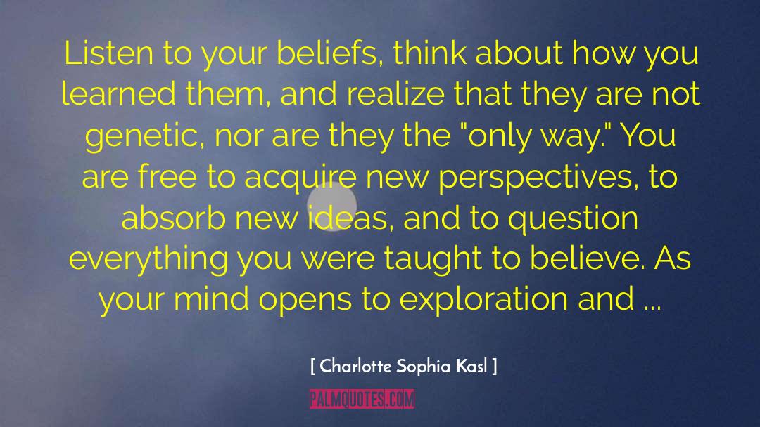 Charlotte Sophia Kasl Quotes: Listen to your beliefs, think