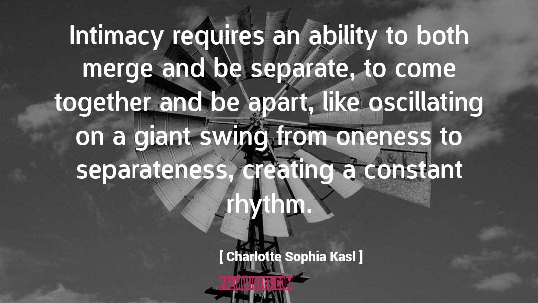 Charlotte Sophia Kasl Quotes: Intimacy requires an ability to