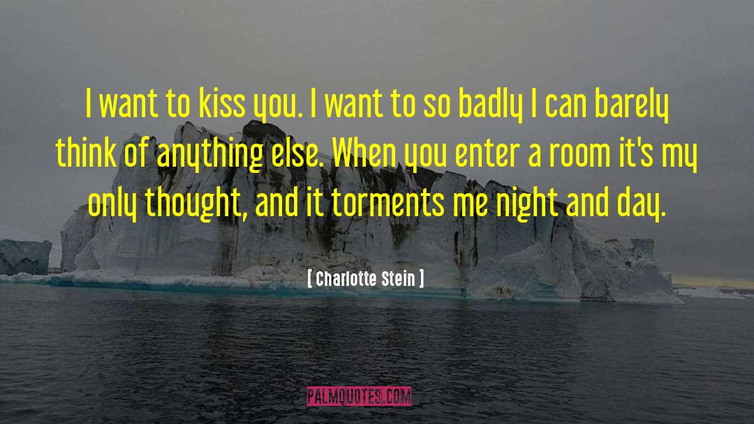 Charlotte Stein Quotes: I want to kiss you.