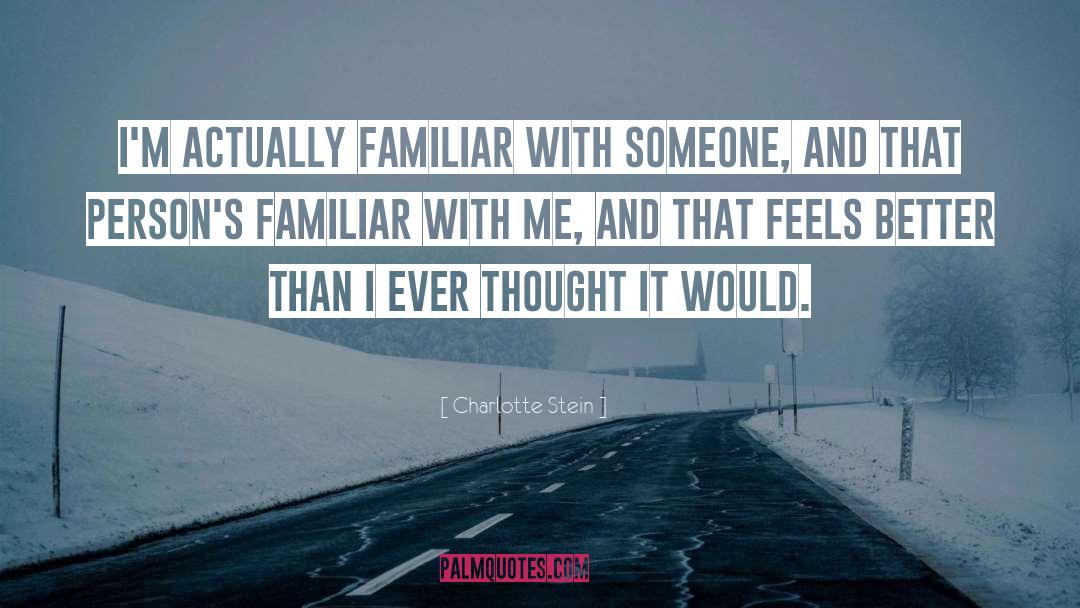 Charlotte Stein Quotes: I'm actually familiar with someone,