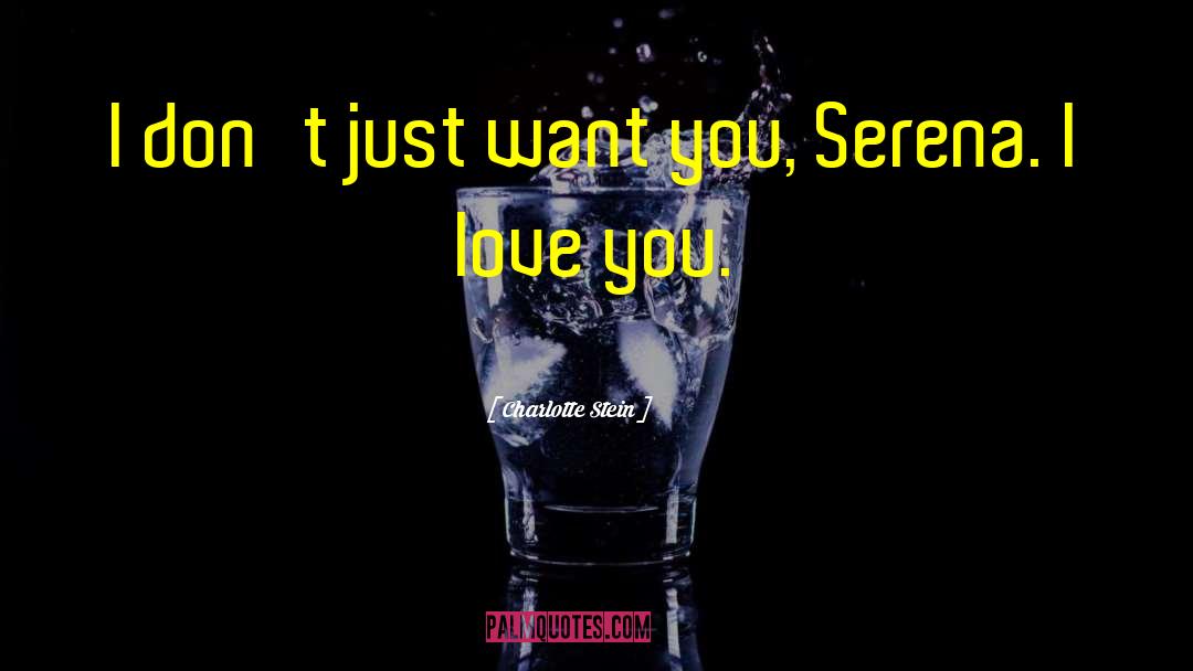 Charlotte Stein Quotes: I don't just want you,