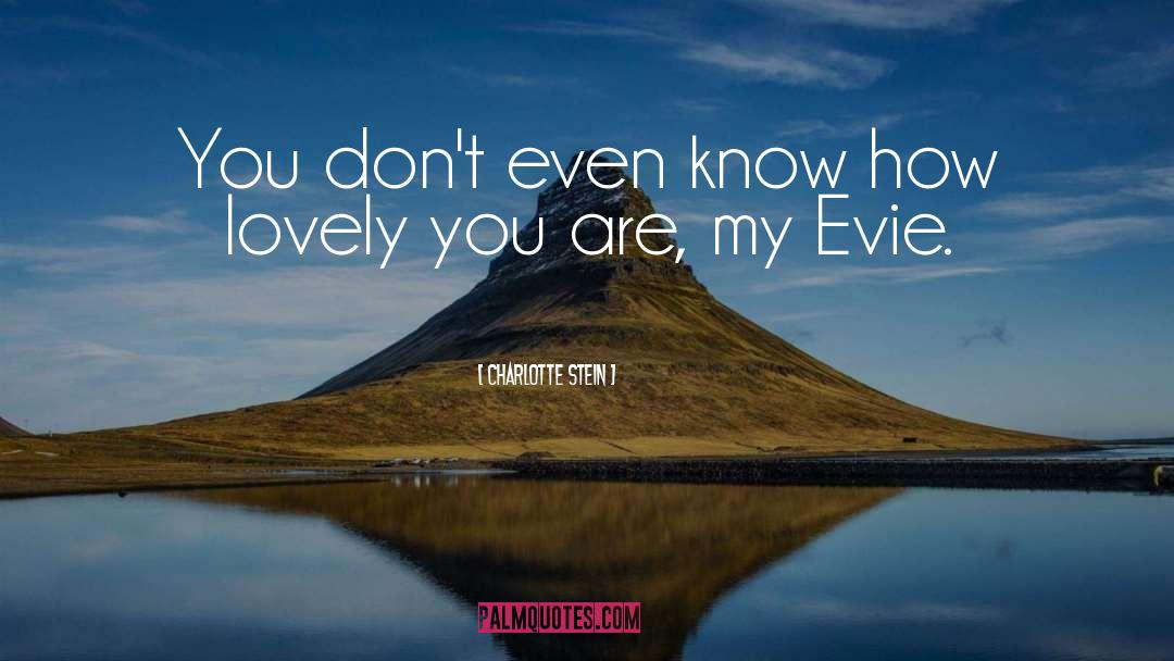 Charlotte Stein Quotes: You don't even know how