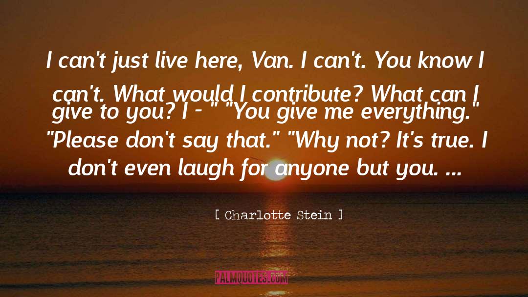 Charlotte Stein Quotes: I can't just live here,