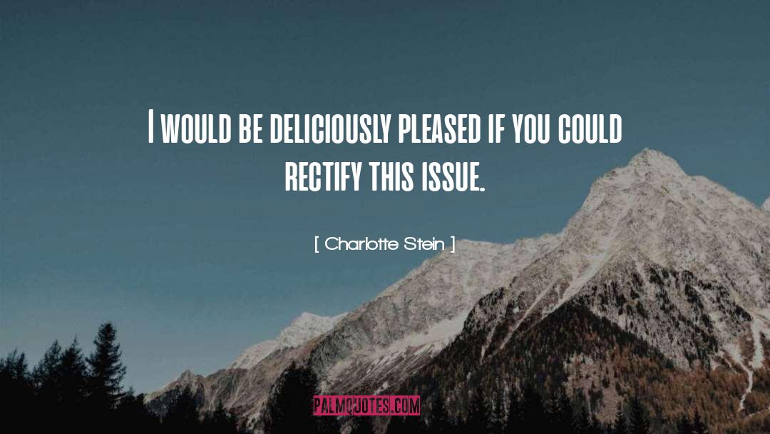 Charlotte Stein Quotes: I would be deliciously pleased