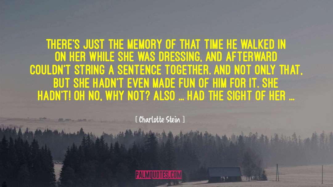 Charlotte Stein Quotes: There's just the memory of