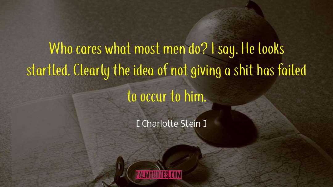 Charlotte Stein Quotes: Who cares what most men