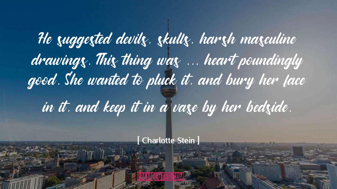 Charlotte Stein Quotes: He suggested devils, skulls, harsh