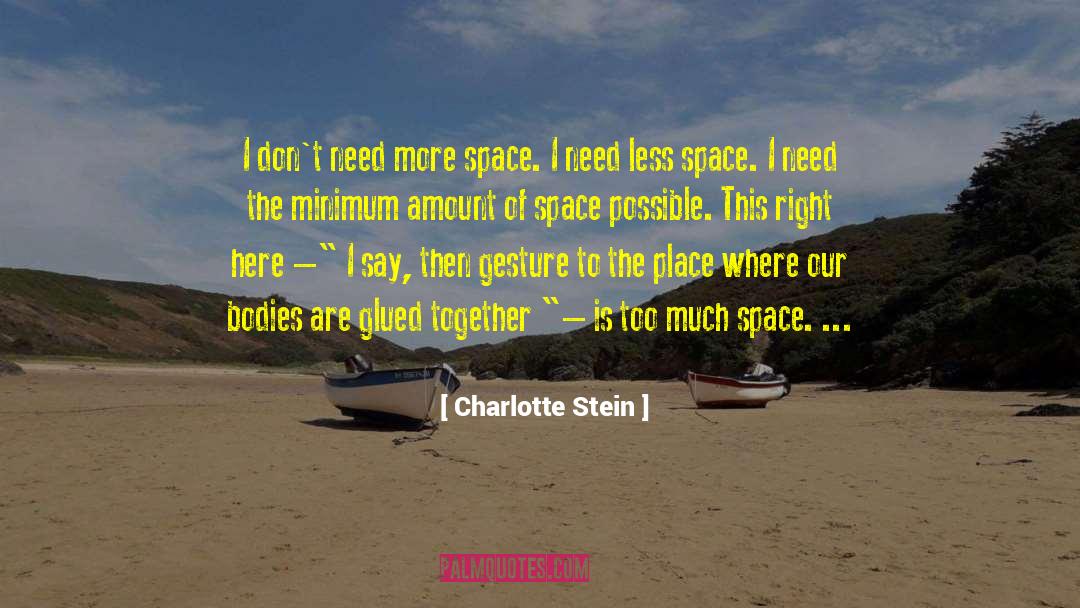 Charlotte Stein Quotes: I don't need more space.