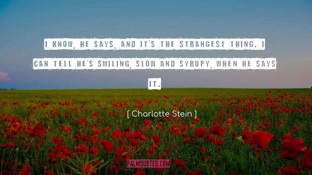 Charlotte Stein Quotes: I know, he says, and