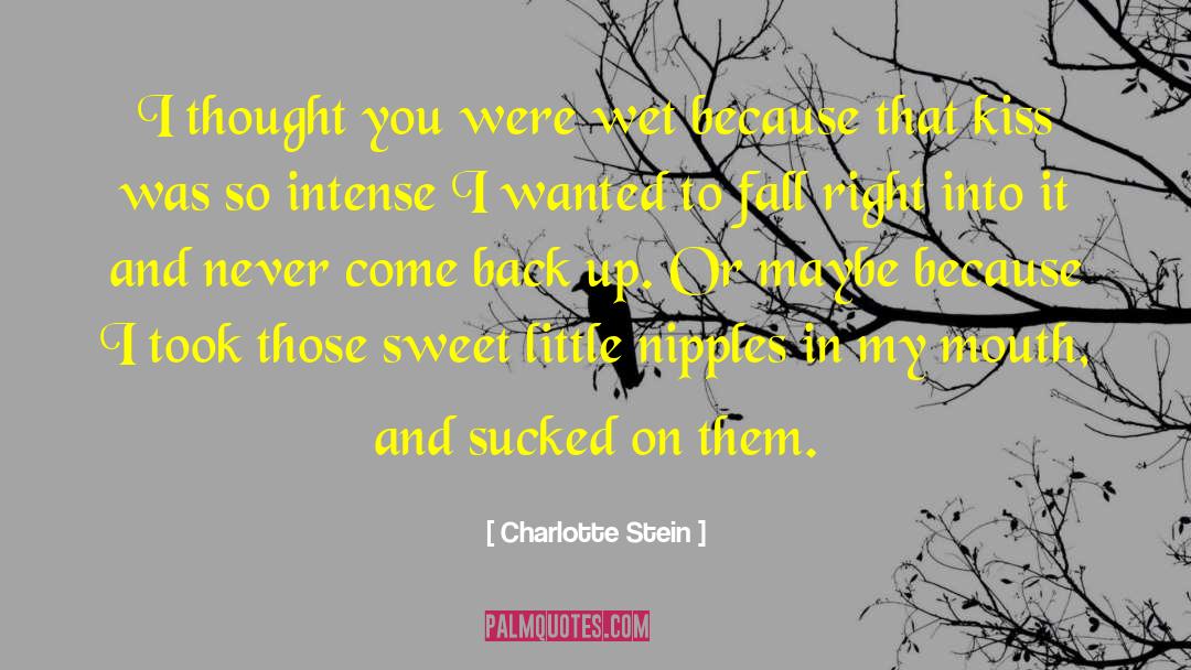 Charlotte Stein Quotes: I thought you were wet