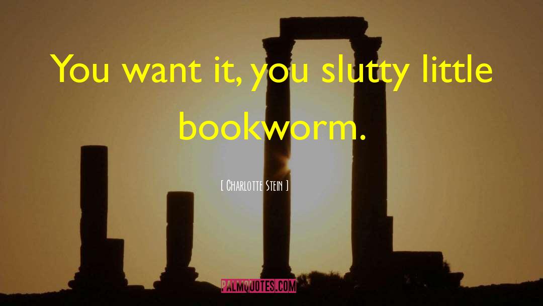 Charlotte Stein Quotes: You want it, you slutty
