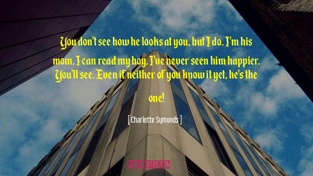 Charlotte Symonds Quotes: You don't see how he