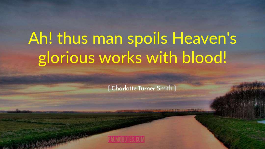 Charlotte Turner Smith Quotes: Ah! thus man spoils Heaven's