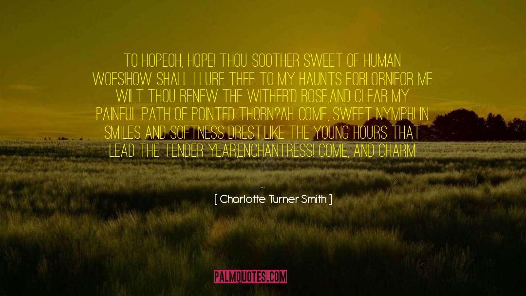 Charlotte Turner Smith Quotes: To Hope<br /><br />Oh, Hope!