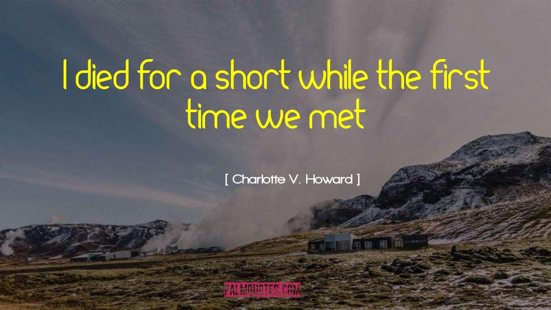 Charlotte V. Howard Quotes: I died for a short