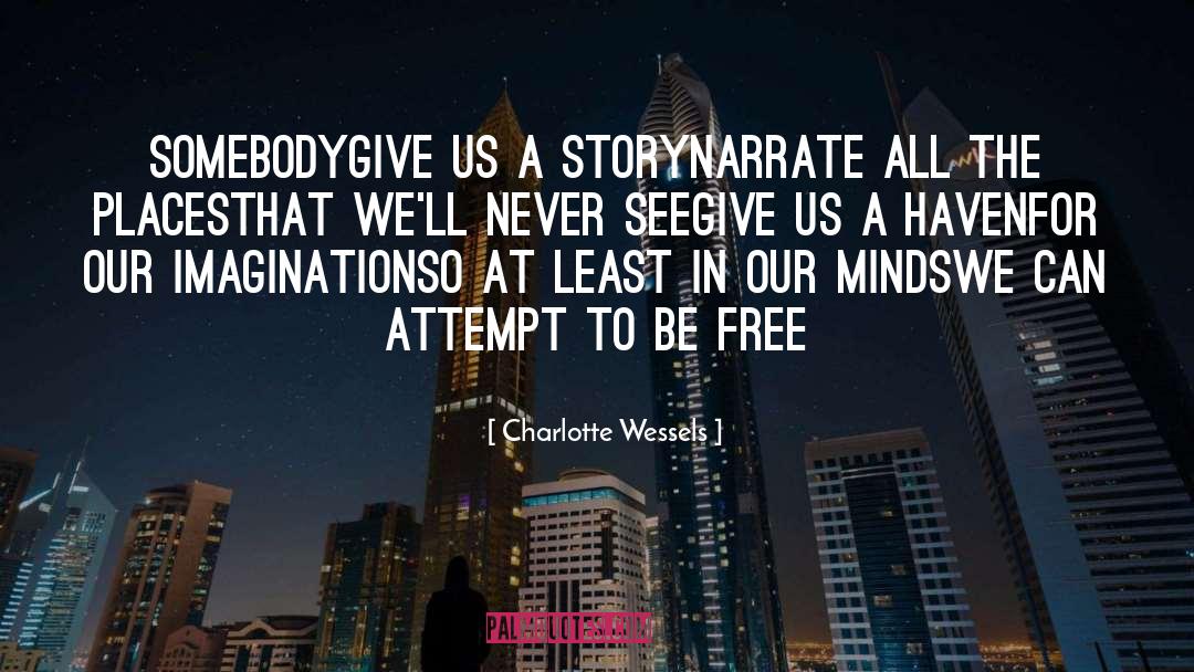 Charlotte Wessels Quotes: Somebody<br />Give us a story<br