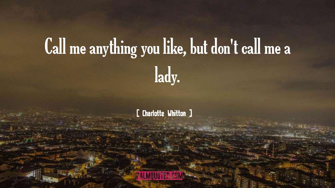 Charlotte Whitton Quotes: Call me anything you like,