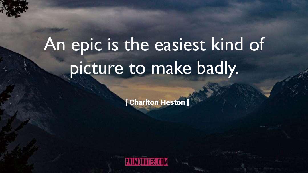 Charlton Heston Quotes: An epic is the easiest