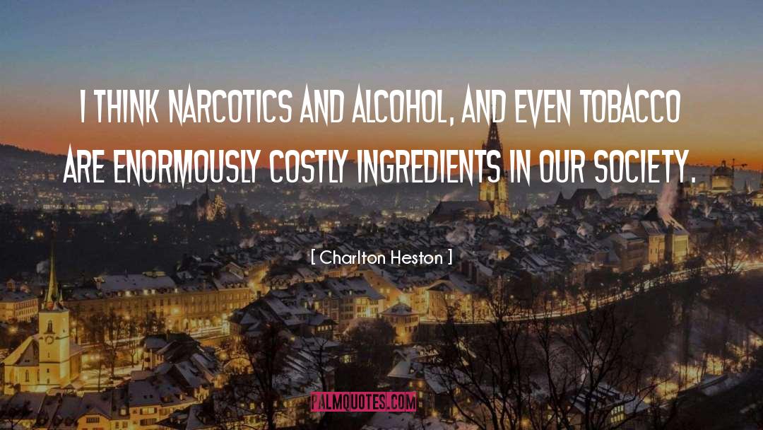 Charlton Heston Quotes: I think narcotics and alcohol,