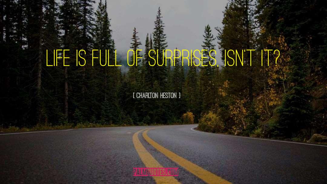 Charlton Heston Quotes: Life is full of surprises,