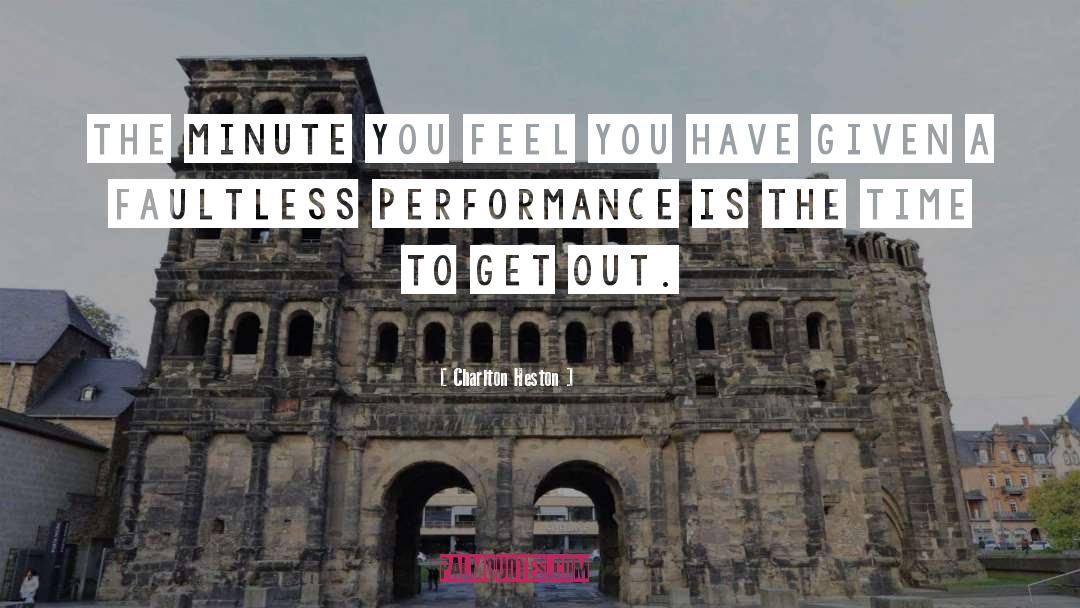 Charlton Heston Quotes: The minute you feel you