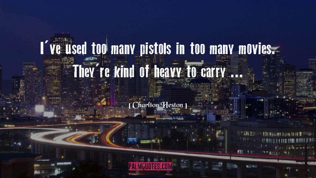 Charlton Heston Quotes: I've used too many pistols