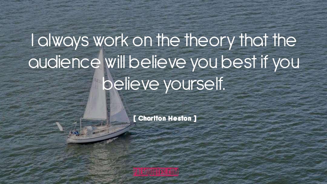 Charlton Heston Quotes: I always work on the