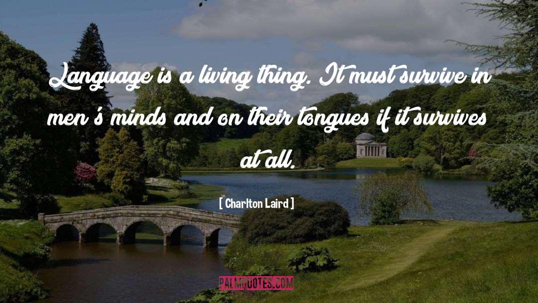 Charlton Laird Quotes: Language is a living thing.