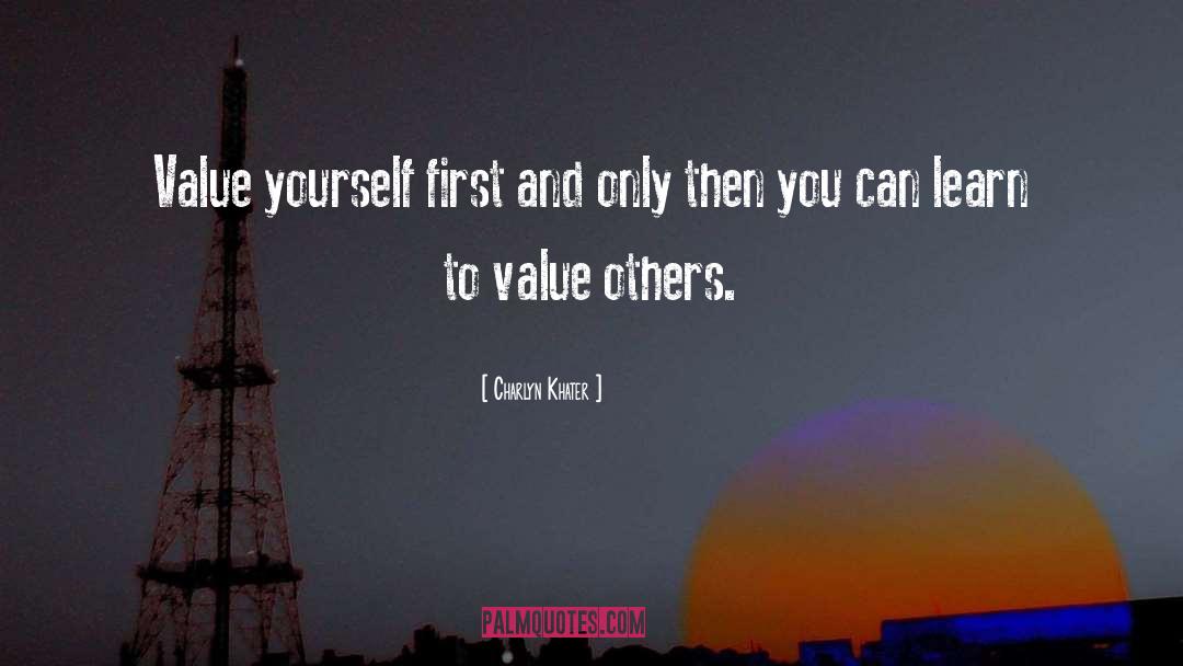 Charlyn Khater Quotes: Value yourself first and only