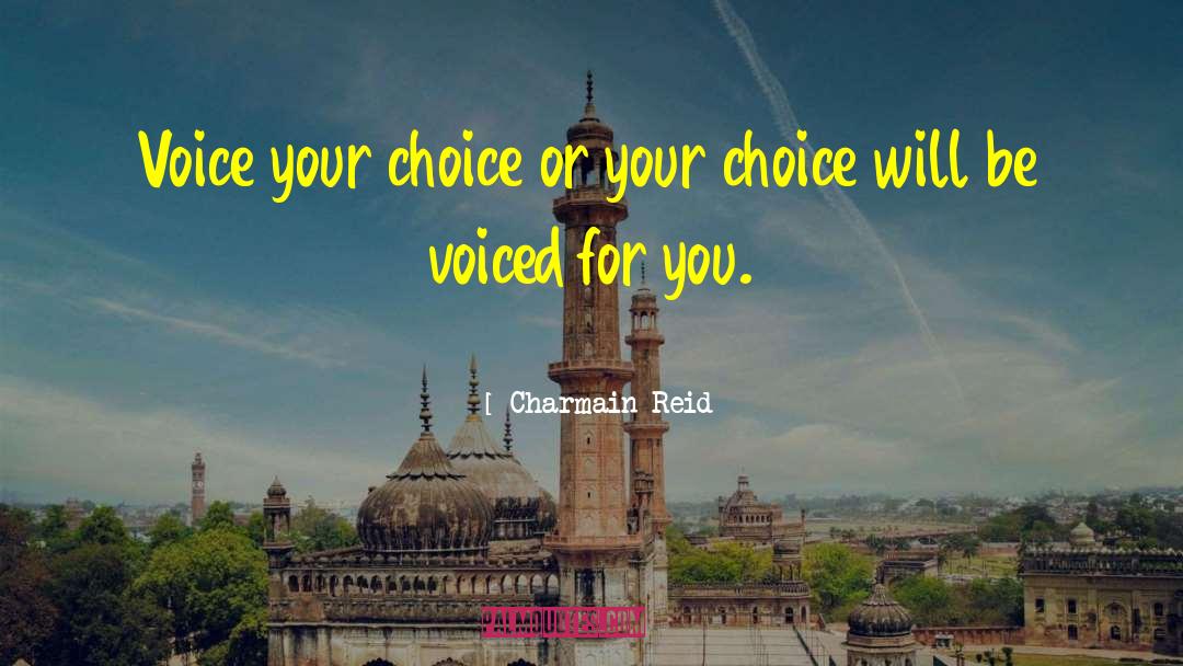 Charmain Reid Quotes: Voice your choice or your