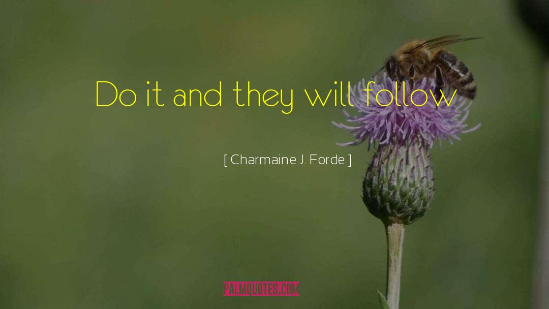 Charmaine J. Forde Quotes: Do it and they will