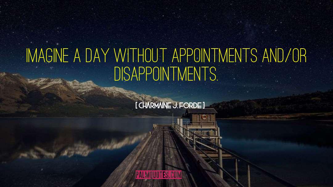 Charmaine J. Forde Quotes: Imagine a day without appointments