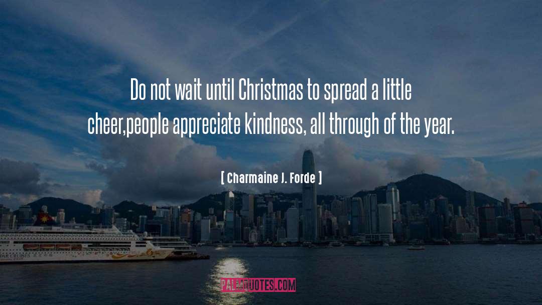 Charmaine J. Forde Quotes: Do not wait until Christmas