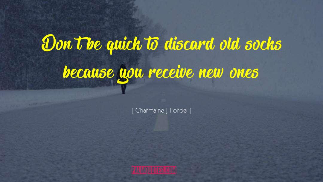 Charmaine J. Forde Quotes: Don't be quick to discard