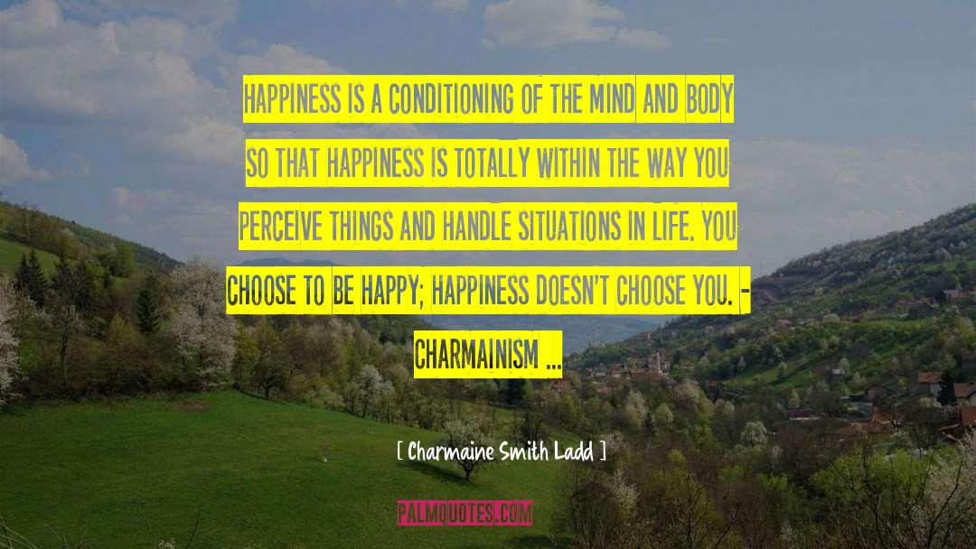 Charmaine Smith Ladd Quotes: Happiness is a conditioning of