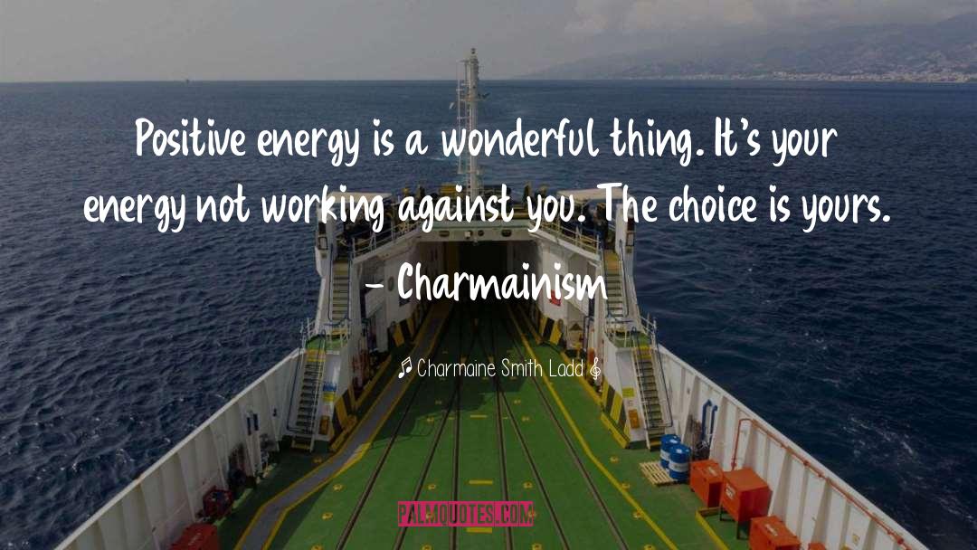 Charmaine Smith Ladd Quotes: Positive energy is a wonderful