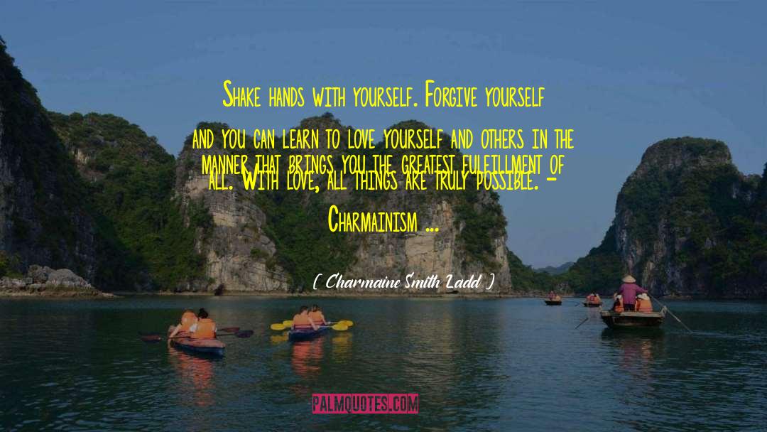 Charmaine Smith Ladd Quotes: Shake hands with yourself. Forgive