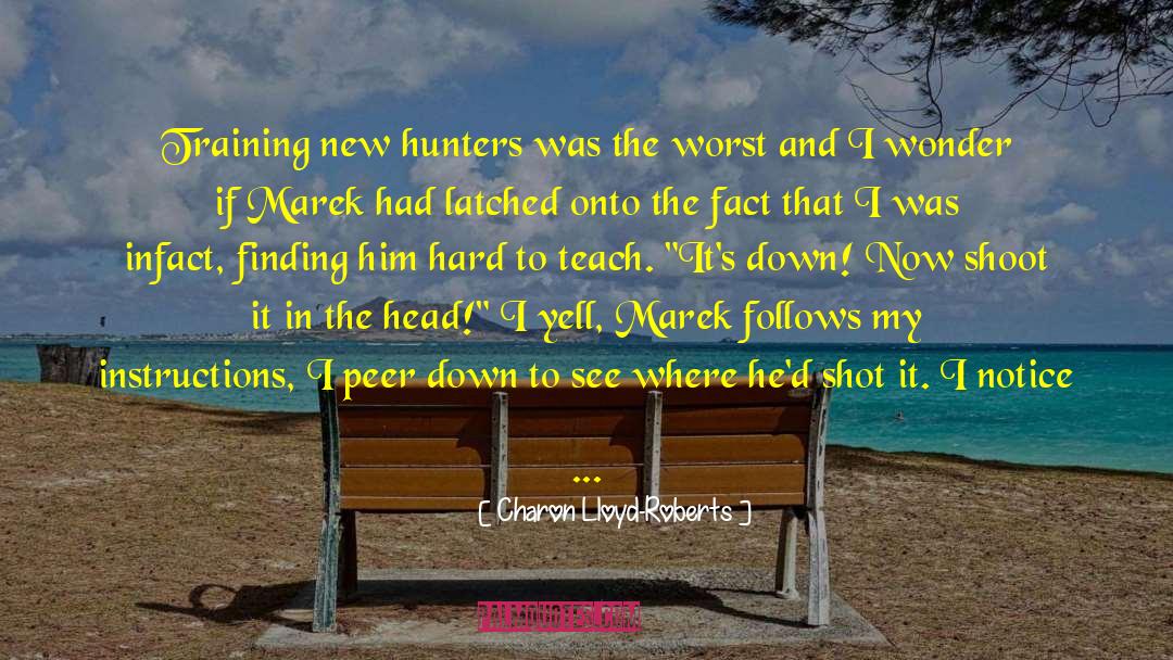 Charon Lloyd-Roberts Quotes: Training new hunters was the