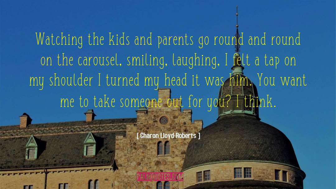 Charon Lloyd-Roberts Quotes: Watching the kids and parents