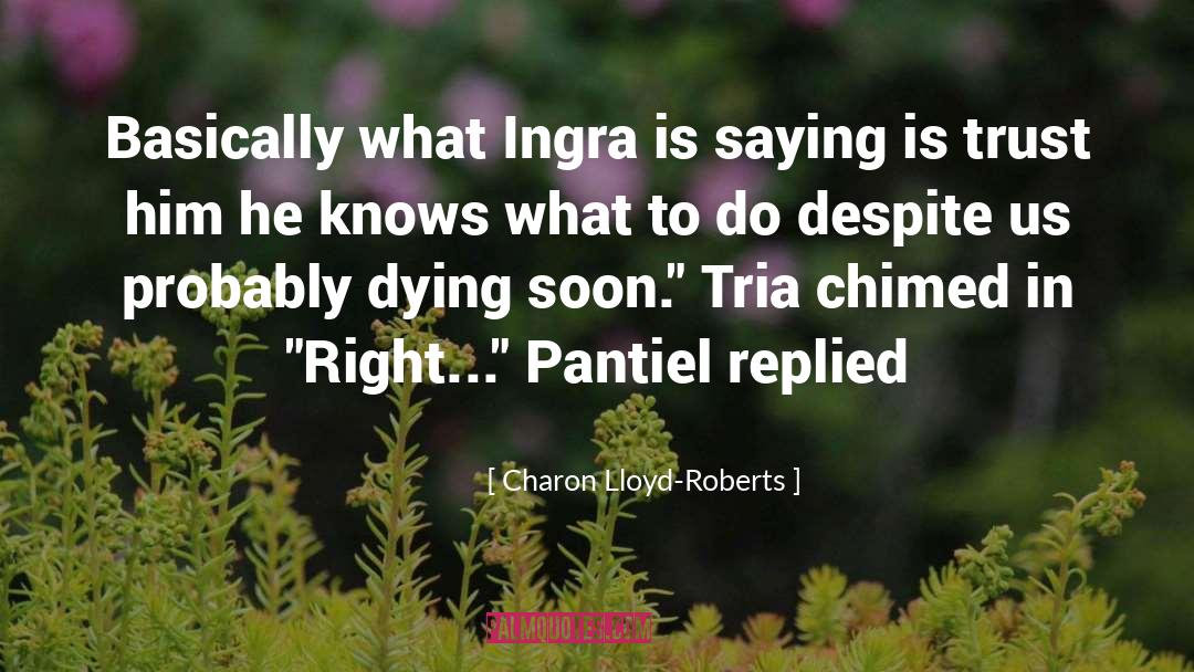 Charon Lloyd-Roberts Quotes: Basically what Ingra is saying