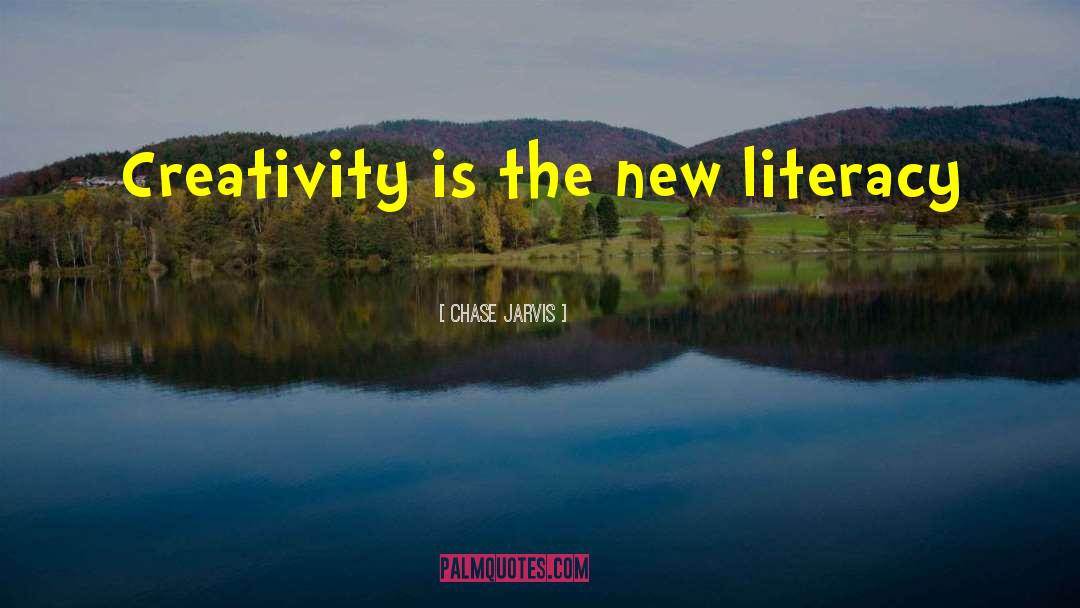 Chase Jarvis Quotes: Creativity is the new literacy