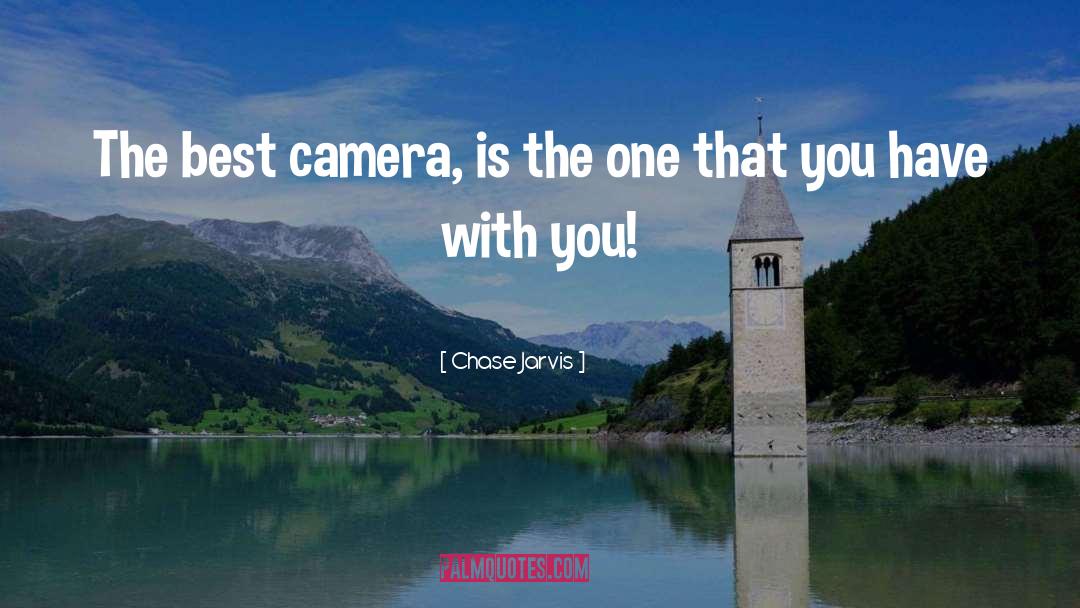 Chase Jarvis Quotes: The best camera, is the