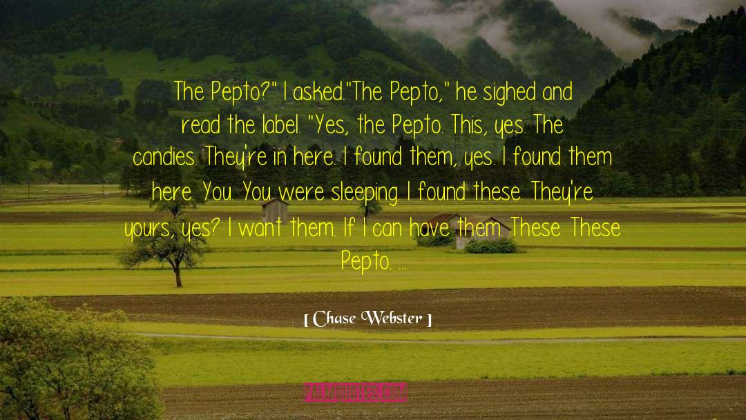 Chase Webster Quotes: The Pepto?