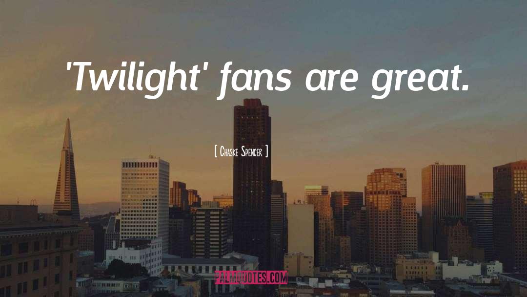 Chaske Spencer Quotes: 'Twilight' fans are great.